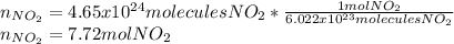 n_{NO_2}=4.65x10^{24}molecules NO_2*\frac{1molNO_2}{6.022x10^{23}moleculesNO_2} \\n_{NO_2}=7.72molNO_2