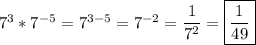 7^3*7^{-5}= 7^{3-5}=   7^{-2}=  \dfrac{1}{7^2}=  \boxed{ \frac{1}{49} }