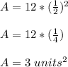 A=12*(\frac{1}{2})^{2}\\ \\A=12*(\frac{1}{4}) \\ \\A=3\ units^{2}