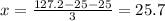x=\frac{127.2-25-25}{3}=25.7