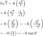 3 \sqrt{7} =6\left( \frac{ \sqrt{7} }{2} \right) \\  \\ =6\left( \frac{ \sqrt{7} }{3} \cdot \frac{3}{ \sqrt{2} } \right) \\  \\ =6\left( \frac{ \frac{ \sqrt{7} }{3} }{ \frac{ \sqrt{2} }{3} } \right)=-6\left( \frac{ \frac{ \sqrt{7} }{3} }{ -\frac{ \sqrt{2} }{3} } \right) \\  \\ =-6\left( \frac{y}{x} \right)=-6\tan\theta