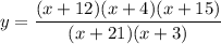 y = \dfrac{(x + 12)(x + 4)(x + 15)}{(x + 21)(x + 3)}