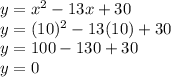 y = x^2-13x+30\\y = (10)^2-13(10)+30\\y = 100-130+30\\y = 0