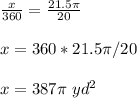\frac{x}{360}=\frac{21.5\pi}{20}\\ \\x=360*21.5\pi /20\\ \\x=387\pi \ yd^{2}
