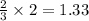 \frac{2}{3}\times 2=1.33