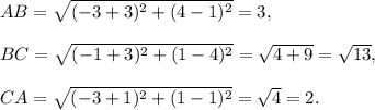 AB=\sqrt{(-3+3)^2+(4-1)^2}=3,\\\\BC=\sqrt{(-1+3)^2+(1-4)^2}=\sqrt{4+9}=\sqrt{13},\\\\CA=\sqrt{(-3+1)^2+(1-1)^2}=\sqrt{4}=2.