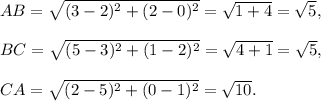 AB=\sqrt{(3-2)^2+(2-0)^2}=\sqrt{1+4}=\sqrt{5},\\\\BC=\sqrt{(5-3)^2+(1-2)^2}=\sqrt{4+1}=\sqrt{5},\\\\CA=\sqrt{(2-5)^2+(0-1)^2}=\sqrt{10}.