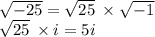 \sqrt{ - 25}  =  \sqrt{25}  \:  \times  \sqrt{ - 1}  \\  \sqrt{25}   \: \times i = 5i
