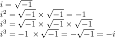 i =  \sqrt{ - 1}  \\  {i}^{2}  =  \sqrt{ - 1}  \times  \sqrt{ - 1}  =  - 1 \\  {i}^{3}  = \sqrt{ - 1} \times \sqrt{ - 1} \times \sqrt{ - 1} \\  {i}^{3}  =  - 1\:  \times \sqrt{ - 1} =  - \sqrt{ - 1} =  - i