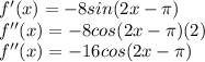 f'(x)=-8sin(2x-\pi )\\f''(x) = -8cos(2x-\pi )(2)\\f''(x)=-16cos(2x-\pi)