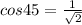 cos45=\frac{1}{\sqrt2}