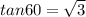 tan 60=\sqrt3