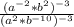 \frac{(a^{-2}*b^2)^{-3}}{(a^2*b^{-10})^{-3}}