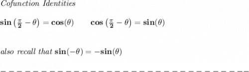 \bf \textit{Cofunction Identities}&#10;\\\\&#10;sin\left(\frac{\pi}{2}-\theta\right)=cos(\theta)&#10;\qquad &#10;cos\left(\frac{\pi}{2}-\theta\right)=sin(\theta)&#10;\\\\\\&#10;\textit{also recall that }sin(-\theta )=-sin(\theta )\\\\&#10;-------------------------------