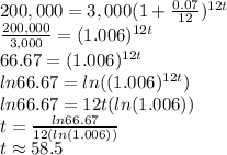 200,000=3,000(1+\frac{0.07}{12})^{12t}\\\frac{200,000}{3,000}=(1.006)^{12t}\\66.67=(1.006)^{12t}\\ln66.67=ln((1.006)^{12t})\\ln66.67=12t(ln(1.006))\\t=\frac{ln66.67}{12(ln(1.006))}\\t \approx 58.5