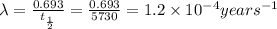\lambda =\frac{0.693}{t_{\frac{1}{2}}}=\frac{0.693}{5730}=1.2\times 10^{-4} years^{-1}
