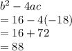 b^2-4ac \\=16-4(-18)\\=16+72\\=88
