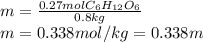 m=\frac{0.27molC_6H_{12}O_6}{0.8 kg}\\m=0.338mol/kg=0.338m