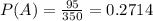 P(A)= \frac{95}{350}=0.2714