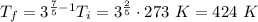 T_f=3^{ \frac{7}{5}-1 } T_i = 3^{ \frac{2}{5} }\cdot 273~K = 424~K