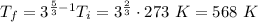 T_f=3^{ \frac{5}{3}-1} T_i = 3^{ \frac{2}{3} } \cdot 273~K = 568~K