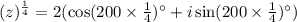 (z)^{\frac{1}{4}}=2(\cos (200\times \frac{1}{4})^{\circ}+i\sin (200\times \frac{1}{4})^{\circ})