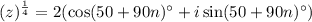 (z)^{\frac{1}{4}}=2(\cos (50+90n)^{\circ}+i\sin (50+90n)^{\circ})