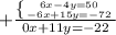 + \frac{\left \{ {{6x-4y=50} \atop {-6x+15y=-72}} \right. }{0x+11y=-22}