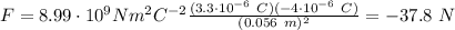 F=8.99\cdot10^{9} Nm^2C^{-2}  \frac{(3.3\cdot10^{-6}~C) (-4\cdot10^{-6}~C)}{(0.056~m)^2} =-37.8~N