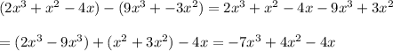 (2x^3 + x^2 - 4x) - (9x^3 + - 3x^2)=2x^3+x^2-4x-9x^3+3x^2\\\\=(2x^3-9x^3)+(x^2+3x^2)-4x=-7x^3+4x^2-4x