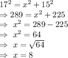 17^2=x^2+15^2\\\Rightarrow289=x^2+225\\\Rightarrow\ x^2=289-225\\\Rightarrow\ x^2=64\\\Rightarrow\ x=\sqrt{64}\\\Rightarrow\ x=8