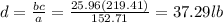 d=\frac{bc}{a}=\frac{25.96(219.41)}{152.71}=37.29lb