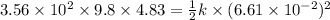 3.56\times10^2\times9.8\times4.83 = \frac{1}{2}k\times(6.61\times10^{-2})^2