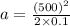 a=\frac{\left ( 500\right )^2}{2\times 0.1}