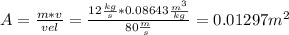 A=\frac{m*v}{vel}=\frac{12\frac{kg}{s}*0.08643\frac{m^3}{kg}}{80\frac{m}{s}}=0.01297m^2