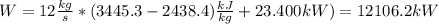 W=12\frac{kg}{s}*(3445.3-2438.4)\frac{kJ}{kg} +23.400kW)=12106.2kW