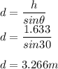 d=\dfrac{h}{sin \theta}\\d=\dfrac{1.633}{sin 30}\\\\d= 3.266m