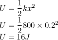 U= \dfrac{1}{2}kx^2\\U= \dfrac{1}{2}800\times 0.2^2\\U= 16 J
