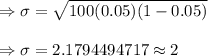 \Rightarrow\sigma=\sqrt{100(0.05)(1-0.05)}\\\\\Rightarrow\sigma=2.1794494717\approx2