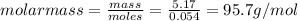 molarmass=\frac{mass}{moles}=\frac{5.17}{0.054}=  95.7 g/mol