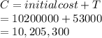 C= initial cost +T\\=10200000 + 53000\\=10,205,300