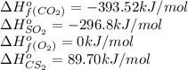 \Delta H^o_f_{(CO_2)}=-393.52kJ/mol\\\Delta H^o_{SO_2}=-296.8kJ/mol\\\Delta H^o_f_{(O_2)}=0kJ/mol\\\Delta H^o_{CS_2}=89.70kJ/mol