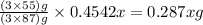 \frac{(3\times 55)g}{(3\times 87)g}\times 0.4542x=0.287xg