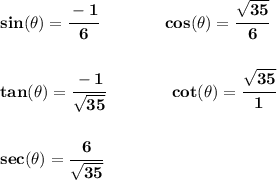 \bf sin(\theta)=\cfrac{-1}{6}&#10;\qquad\qquad &#10;cos(\theta)=\cfrac{\sqrt{35}}{6}&#10;\\\\\\&#10;% tangent&#10;tan(\theta)=\cfrac{-1}{\sqrt{35}}&#10;\qquad \qquad &#10;% cotangent&#10;cot(\theta)=\cfrac{\sqrt{35}}{1}&#10;\\\\\\&#10;sec(\theta)=\cfrac{6}{\sqrt{35}}