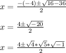 x=\frac{-(-4)\pm \sqrt{16-36} }{2}\\\\x=\frac{4\pm \sqrt{-20} }{2}\\\\x=\frac{4\pm \sqrt{4}*\sqrt{5}*\sqrt{-1}   }{2}
