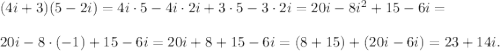 (4i + 3)(5 - 2i)=4i\cdot 5-4i\cdot 2i+3\cdot 5-3\cdot 2i=20i-8i^2+15-6i=\\ \\20i-8\cdot (-1)+15-6i=20i+8+15-6i=(8+15)+(20i-6i)=23+14i.
