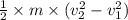 \frac{1}{2}\times m\times(v_2^2-v_1^2)
