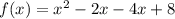 f(x)=x^{2}-2x-4x+8