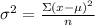 \sigma^2= \frac{\Sigma(x- \mu)^2}{n} &#10;
