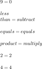 9 = 0 \\ \\ less \\ than = subtract \\ \\ equals = equals \\ \\ product = multiply \\ \\ 2 = 2 \\ \\ 4 = 4